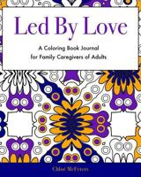 Led By Love: A Coloring Book Journal for Family Caregivers of Adults 1543233031 Book Cover