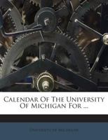 Calendar Of The University Of Michigan For 1248770072 Book Cover