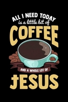 All I Need Is A Little Bit Of Coffee And A Whole Lot Of Jesus: All I Need Today Is A Bit Of Coffee And A Whole Lot Of Jesus Blank Composition Notebook for Journaling & Writing (120 Lined Pages, 6 x 9) 1712386255 Book Cover