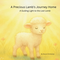 A Precious Lamb's Journey Home: A Guiding Light to the Lost Lamb B0GQPYSW85 Book Cover