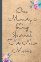 One Memory A Day Journal For New Moms: Touching Memory | New Baby Gift | Baby Shower | New Moms | Wisdom | Maternal | Inspirational | Pampering | Heart To Heart | Wonderful 1699283516 Book Cover