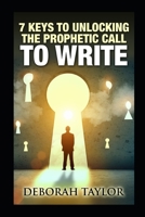 7 Keys to Unlocking the Prophetic Call to Write: A resource guide for the writing prophet 1793823456 Book Cover