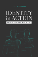 Identity in Action : Christian Excellence in All of Life 1684261414 Book Cover