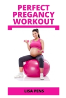 PERFECT PREGANCY WORKOUT: Yоur Perfect Guide Tо Stауіng Strоng, Fit And Hарру Thrоughоut Prеgnаnсу And After Birth, Includes Best Postpartum Workout B096HVGSXN Book Cover