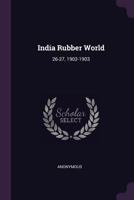 India Rubber World: 26-27, 1902-1903 1378997964 Book Cover