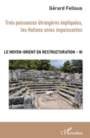 Trois puissances étrangères impliquées, les Nations unies impuissantes: Le Moyen-Orient en restructuration Tome III (French Edition) 2343198551 Book Cover