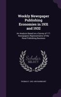 Weekly Newspaper Publishing Economies in 1931 and 1932: An Analysis Based on a Survey of 171 Newspapers Representative of the Rural Publishing Business 1356234658 Book Cover