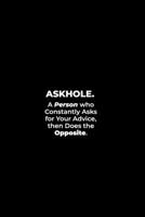 ASKHOLE. A Person who Constantly Asks for your Advice, then Does the opposite.: funny notebook and journal Wide Ruled 6x9 120 Pages. 1675551510 Book Cover