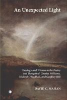 An Unexpected Light: Theology and Witness in the Poetry and Thought of Charles Williams, Micheal O'Siadhail and Geoffrey Hill 0227173368 Book Cover