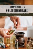 Comprendre les huiles essentielles: guide AZ complètement détaillé des huiles essentielles B0BJYJGCB5 Book Cover