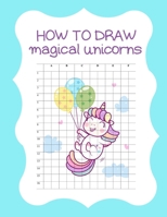 How to Draw Magical Unicorns: How to Draw Magical Unicorns for Kids Dream Come True Amazing Cute Unicorn Kawaii A Step-by-Step Drawing and Activity ... 110 Pages of 8.5"x11" Blank Paper for Drawing 167457844X Book Cover