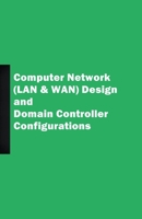 Computer Network (LAN & WAN) Design and Domain Controller Configurations 1393635709 Book Cover