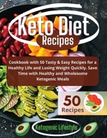 Keto Diet Recipes: Cookbook with 50 Tasty and Easy Recipes for a Healthy Life and Losing Weight Quickly. Save Time with Healthy and Wholesome Ketogenic Meals 1802176853 Book Cover