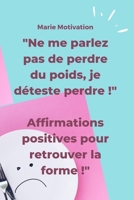 "Ne me parlez pas de perdre du poids, je déteste perdre !" Affirmations positives pour retrouver la forme !: Conseils, affirmations positives, carnet B088BCKPX6 Book Cover