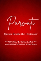 Parvati: Queen Beside the Destroyer: She endured the trials of the gods, awakened her divine power, and claimed her place beside Shiva. B0HBPDPVQP Book Cover