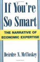 If You're So Smart: The Narrative of Economic Expertise 0226556719 Book Cover