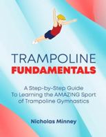 The Trampoline Fundamentals: A step by step guide to learning the amazing sport of Trampoline Gymnastics B0G4SVXRVC Book Cover