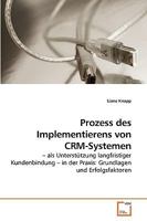 Prozess des Implementierens von CRM-Systemen: ? als Unterstützung langfristiger Kundenbindung ? in der Praxis: Grundlagen und Erfolgsfaktoren 3639244567 Book Cover