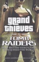 Grand Thieves & Tomb Raiders: How British Videogames Conquered the World 1845137043 Book Cover