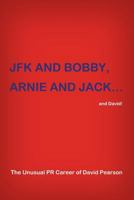 JFK and Bobby, Arnie and Jack...and David!: The Unusual PR Career of David Pearson 1480969818 Book Cover