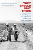 They Should Stay There: The Story of Mexican Migration and Repatriation during the Great Depression 1469634260 Book Cover