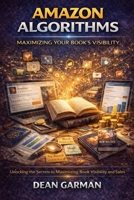 Amazon Algorithms: Maximizing Your Book's Visibility (Unlocking the Secrets to Boost Sales and Discoverability on the World's Largest Online ... Series: Empowering Your Book's Success) B0DSKX9Z55 Book Cover
