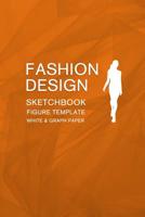 Fashion Design Sketchbook Figure Template White & Graph Paper: Easily Sketching and Drawing Your Fashion Styles with 100+ Large Female Croquis and Record Your Ideas with the Blank Graph Paper 1082074152 Book Cover