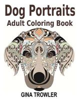 Adult Coloring Books: Dog Portraits: Dog Coloring Book Featuring Dog Face Designs of Top Dog Breeds for Stress Relief Coloring - Dog Lover Gifts 1530415705 Book Cover