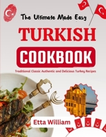 The Ultimate Made Easy TURKISH Cookbook: Traditional Classic Authentic and Delicious Turkey Recipes B0CR8BZ3MK Book Cover