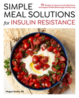 Simple Meal Solutions for Insulin Resistance: 75 Recipes to Improve Insulin Resistance and Support Stable Blood Sugar All Day Long 0760396795 Book Cover