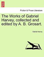 The Works of Gabriel Harvey. For the First Time Collected and Edited, With Memorial-introduction, Notes and Illustrations, etc.; Volume 3 B0BPWN3C5Y Book Cover