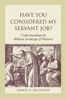 Have You Considered My Servant Job?: Understanding the Biblical Archetype of Patience 1611174511 Book Cover