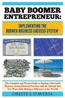Baby Boomer Entrepreneur: Implementing the Boomer Business Success System ®: The Complete and Proven Guide to Starting a Successful Business, having Financial ... Freedom with the Lifestyle that You W 098262834X Book Cover