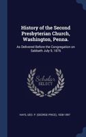 History of the Second Presbyterian Church, Washington, Penna.: As Delivered Before the Congregation on Sabbath July 9, 1876 134026773X Book Cover