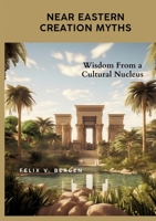 Near Eastern Creation Myths: Wisdom From a Cultural Nucleus 338405461X Book Cover