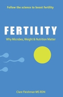 Fertility: Why Microbes, Weight & Nutrition Matter B0B6Q528Z7 Book Cover