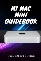 M1 Mac Mini Guidebook: A guide to for all you need to know about the new M1 Mac Mini for both old and new Mac users with diagramatic representations. B08NF1NJ6H Book Cover