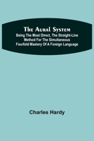 The Aural System; Being the Most Direct, the Straight-Line Method for the Simultaneous Fourfold Mastery of a Foreign Language. 9356087210 Book Cover