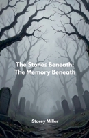 The Stones Beneath: The Memory Beneath B0GM36YFP3 Book Cover