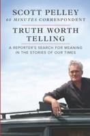 Truth Worth Telling: A Reporter's Search for Meaning in the Stories of Our Times 1335081909 Book Cover