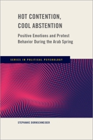 Hot Contention, Cool Abstention: Positive Emotions and Protest Behavior During the Arab Spring 0190693916 Book Cover