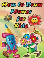 How to Draw Flower for Kids : Easy Step by Step Guide for Kids on Drawing a Flower 1544086520 Book Cover