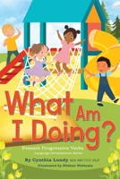 What Am I Doing?: Present Progressive Verbs B0BV49Y5C5 Book Cover