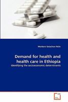 Demand for health and health care in Ethiopia: Identifying the socioeconomic determinants 3639361393 Book Cover