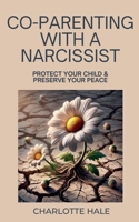 Co-Parenting With A Narcissist, Protect Your Child & Preserve YourPeace B0FG1SGCJX Book Cover