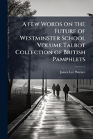 A few words on the future of Westminster School Volume Talbot Collection of British Pamphlets 1149918454 Book Cover