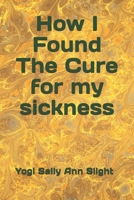 How I Found The Cure for My Sickness 1910123536 Book Cover