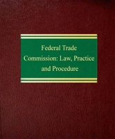 Federal Trade Commission: Law, Practice and Procedure 1588520404 Book Cover