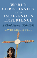 World Christianity and Indigenous Experience: A Global History, 1500-2000 1108926878 Book Cover