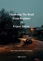 Mastering The Road: From Beginner To Expert Driver B0FCYKVJDX Book Cover